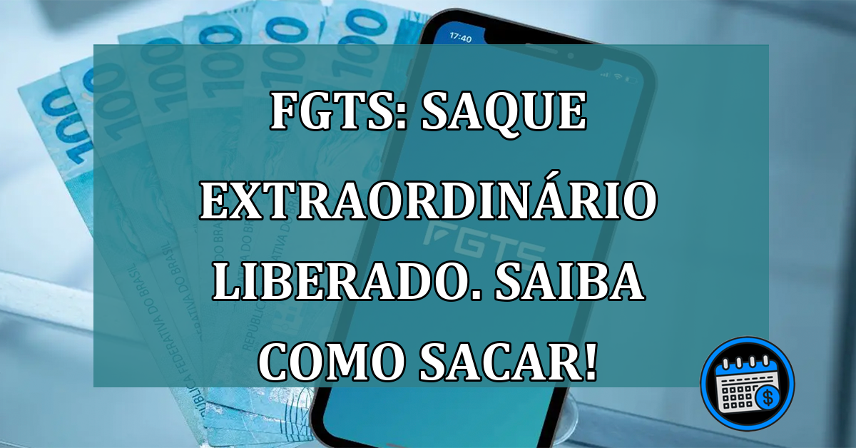 FGTS: SAQUE extraordinario LIBERADO. Saiba como sacar!