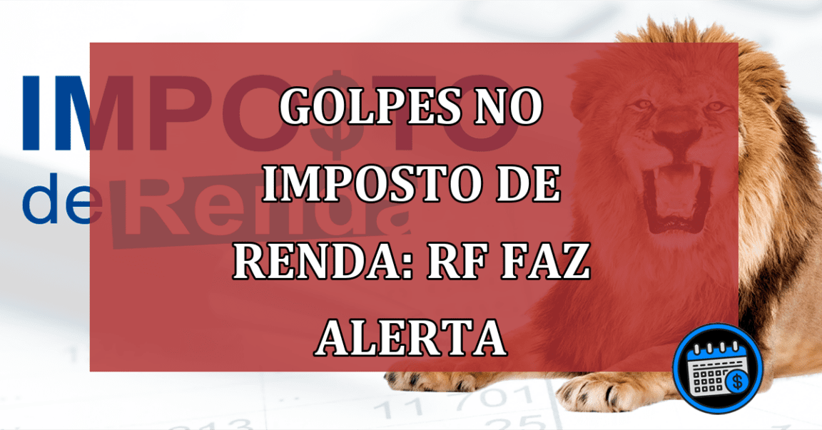 GOLPES no Imposto de Renda: RF faz ALERTA