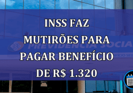 INSS faz MUTIROES para pagar BENEFICIO de R$ 1.320