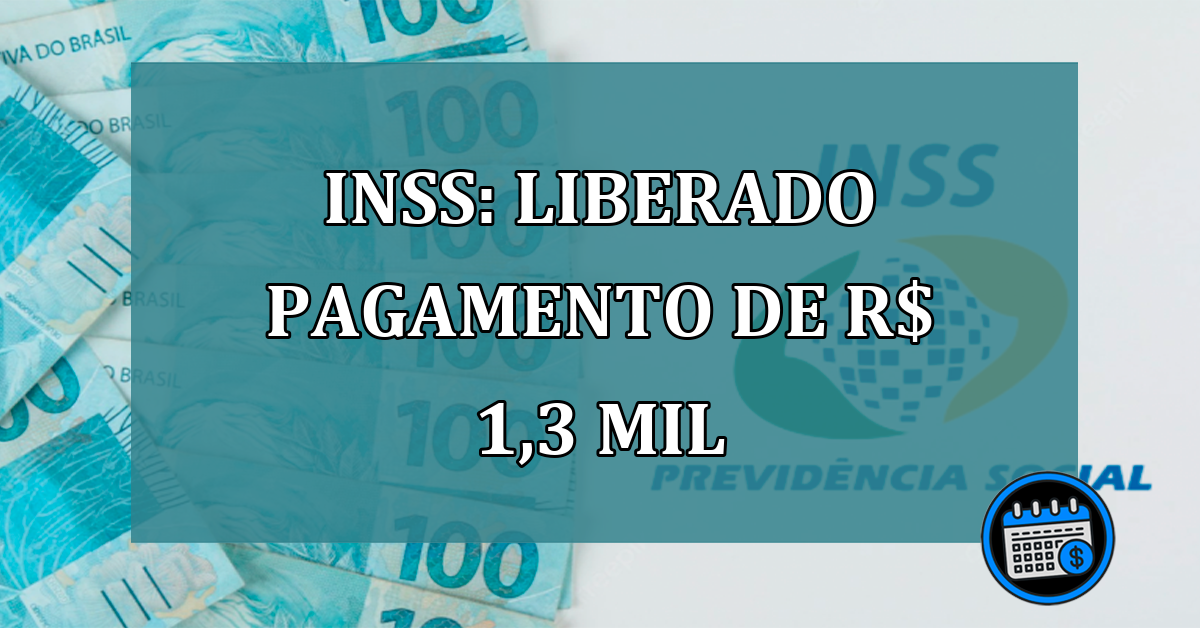 INSS: LIBERADO pagamento de R$ 1,3 mil