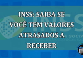 INSS: saiba se voce tem VALORES ATRASADOS a receber