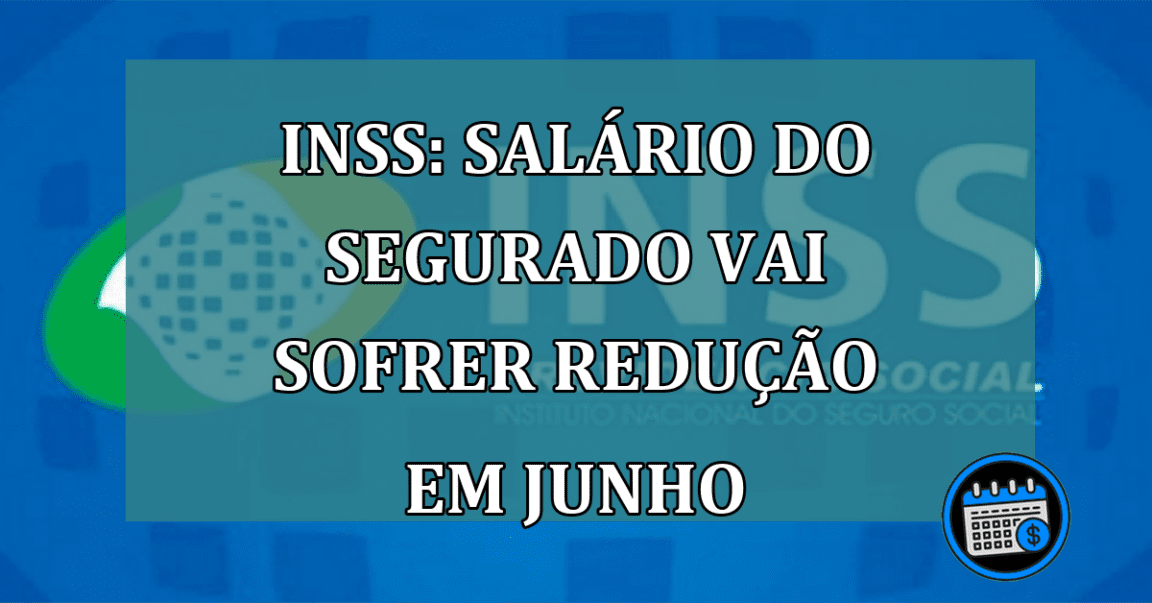 INSS: SALARIO do segurado vai sofrer REDUCAO em junho