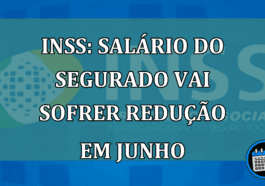 INSS: SALARIO do segurado vai sofrer REDUCAO em junho