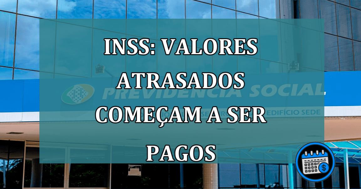 INSS: VALORES ATRASADOS comecam a ser PAGOS