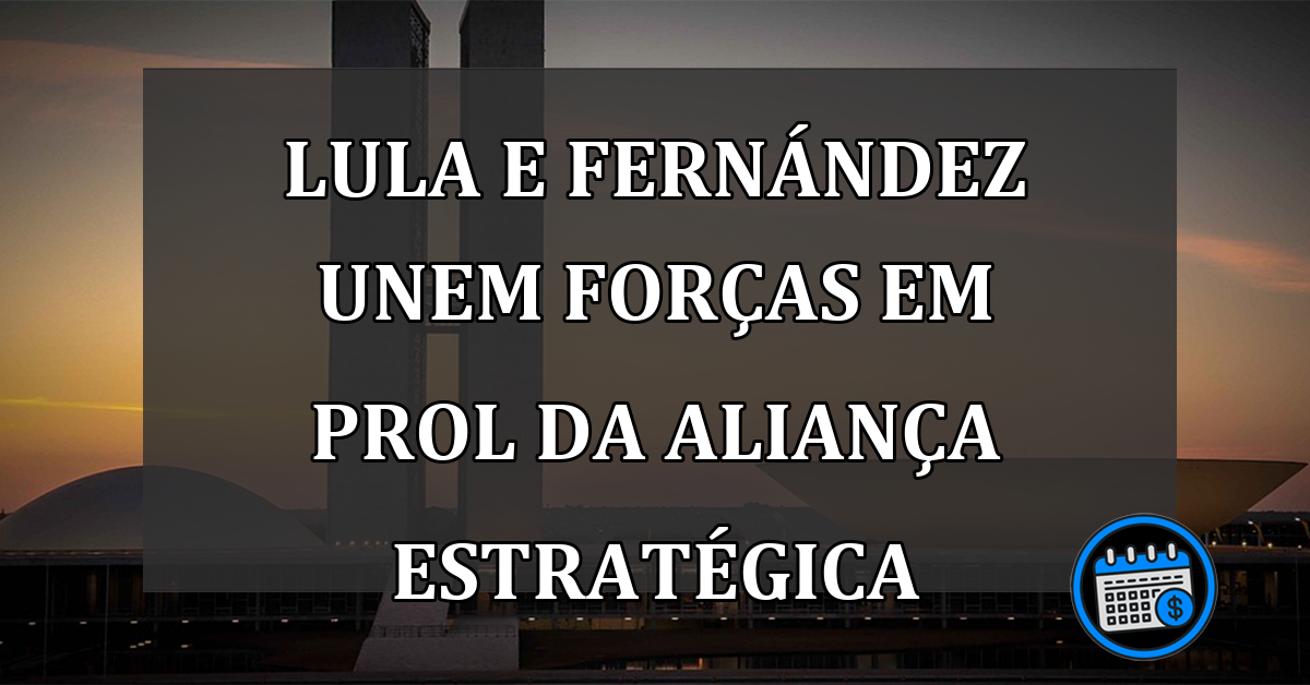 Lula e Fernández unem forças em prol da Aliança Estratégica