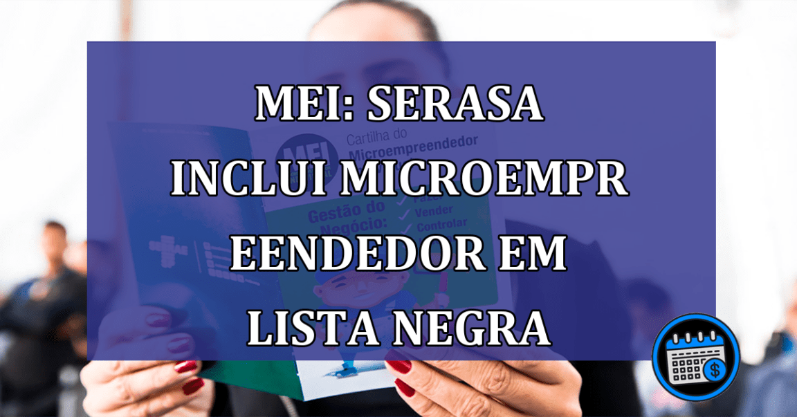 MEI: Serasa inclui microempreendedor em LISTA NEGRA