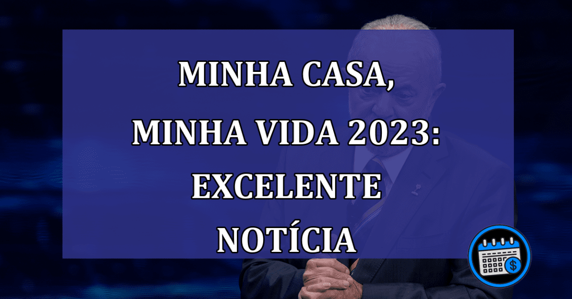 Minha Casa, Minha Vida 2023: EXCELENTE noticia