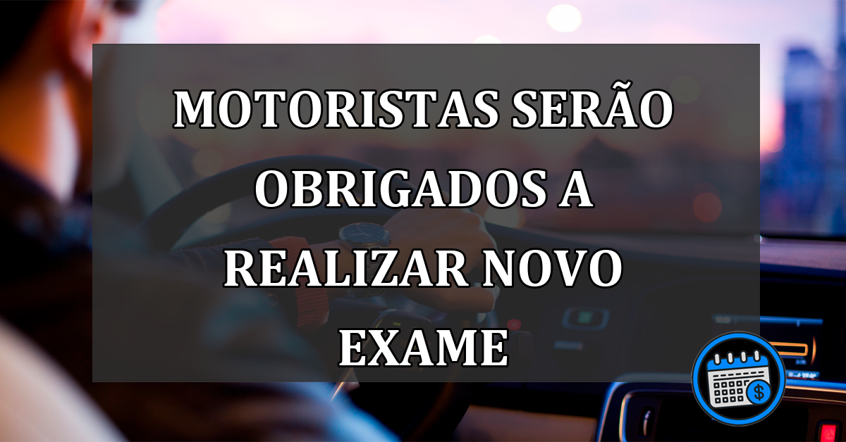 MOTORISTAS serao OBRIGADOS a realizar novo EXAME