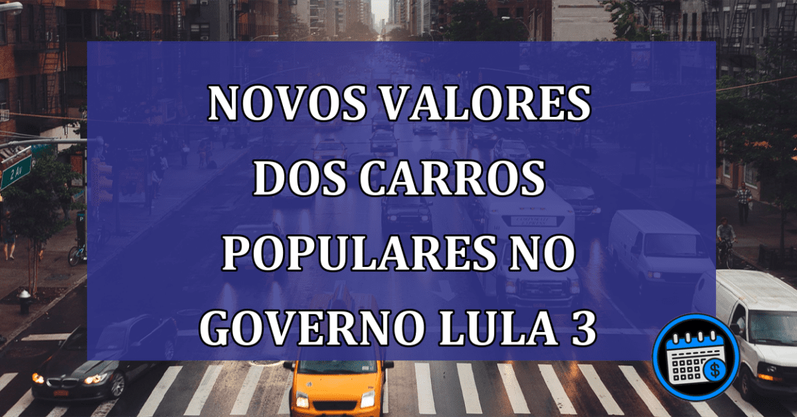 Novos VALORES dos CARROS populares no governo Lula 3