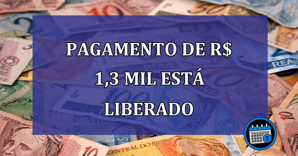 Pagamento de R$ 1,3 mil esta LIBERADO