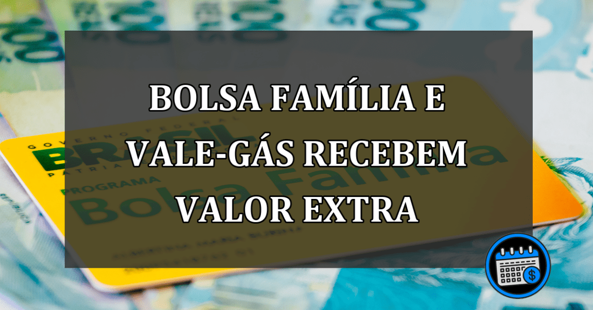 Bolsa Família e Vale-Gás Recebem Valor Extra