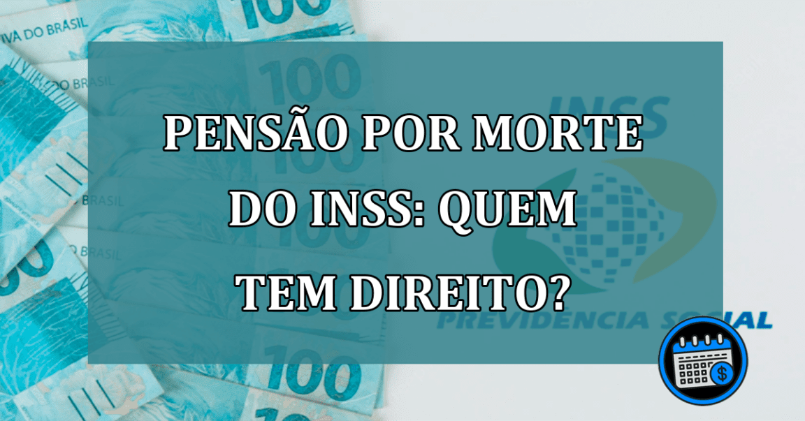 Pensao por Morte do INSS: Quem tem direito?