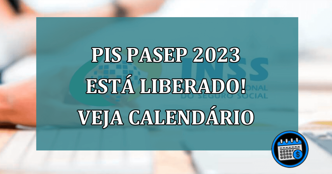 PIS Pasep 2023 esta LIBERADO! Veja calendario