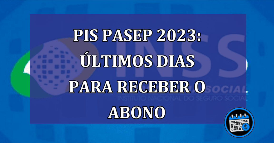 PIS Pasep 2023: ULTIMOS DIAS para receber o abono