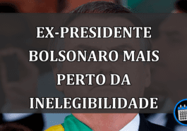 Ex-Presidente Bolsonaro mais perto da inelegibilidade