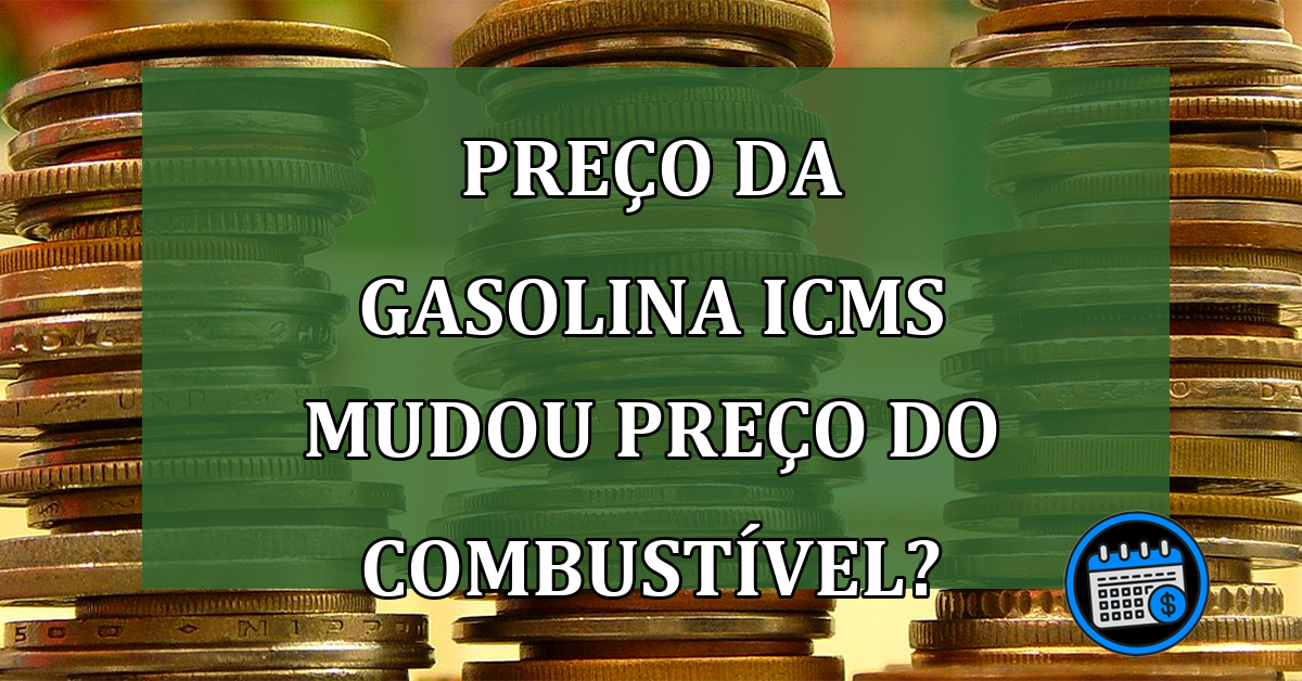 Preço da Gasolina ICMS mudou preço do combustivel?