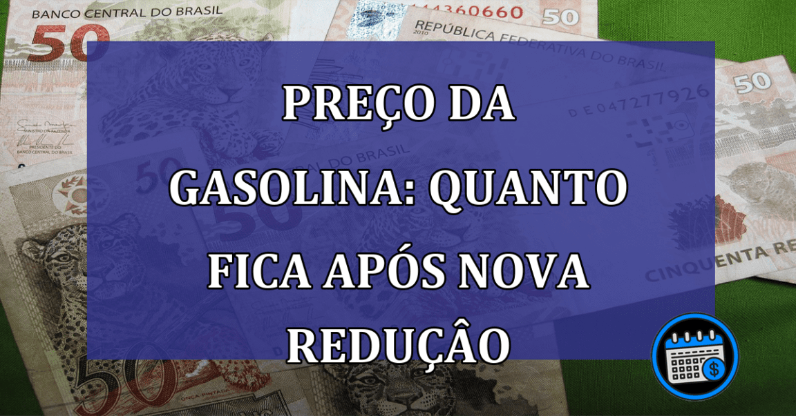 Preco da gasolina: quanto fica apos NOVA REDUCAO