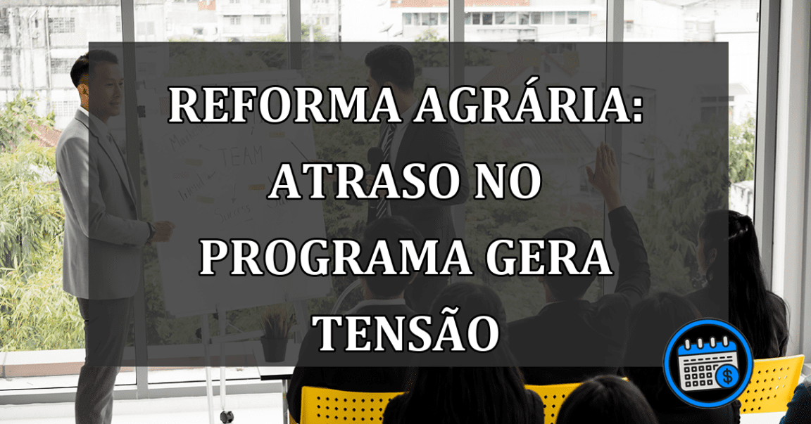 Reforma Agrária: atraso no programa gera tensão