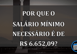 Por que o salário mínimo necessário é de R$ 6.652,09?