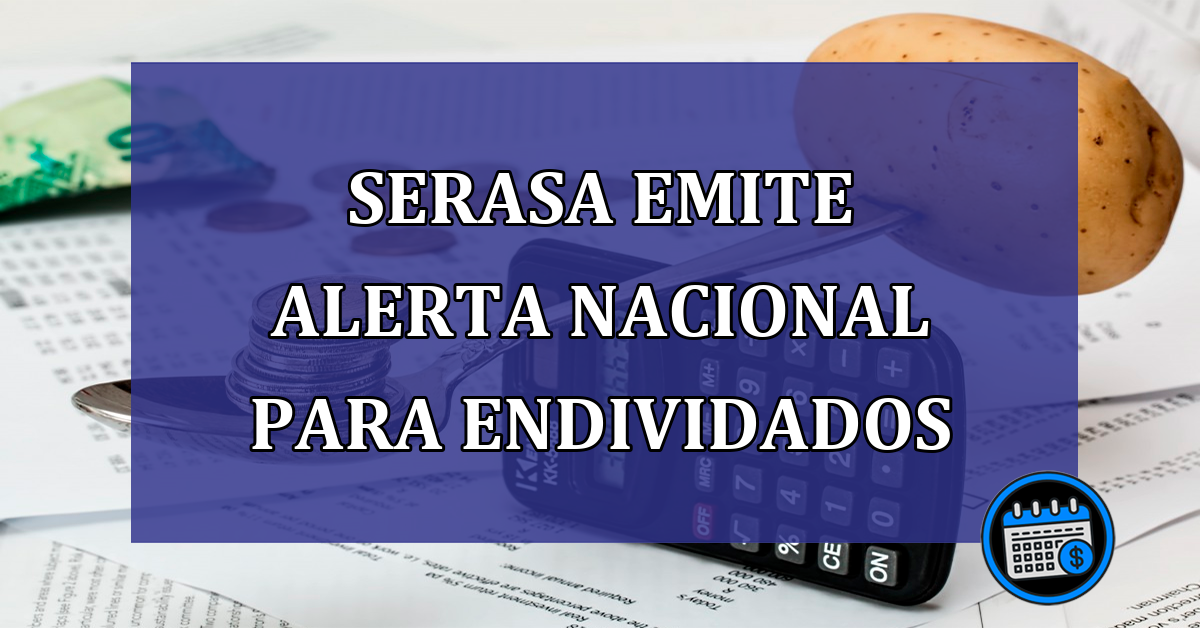 Serasa emite ALERTA NACIONAL para endividados