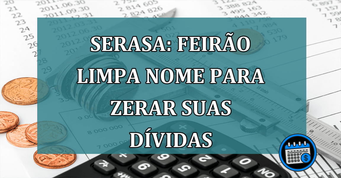 Serasa: Feirao LIMPA NOME para ZERAR suas DIVIDAS