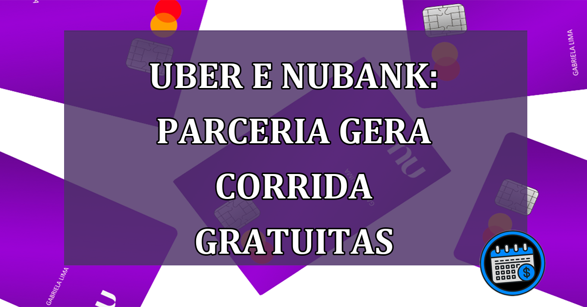 UBER E NUBANK: parceria gera corrida GRATUITAS