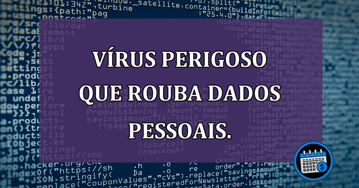 VIRUS PERIGOSO que rouba dados pessoais.