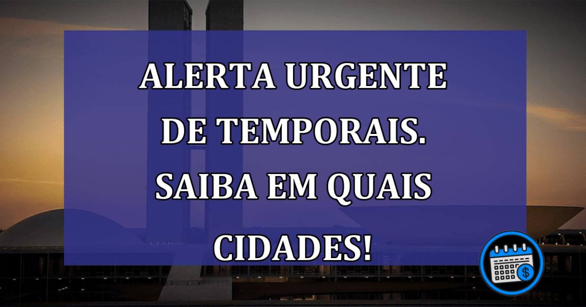 Alerta URGENTE de TEMPORAIS. Saiba em quais cidades!