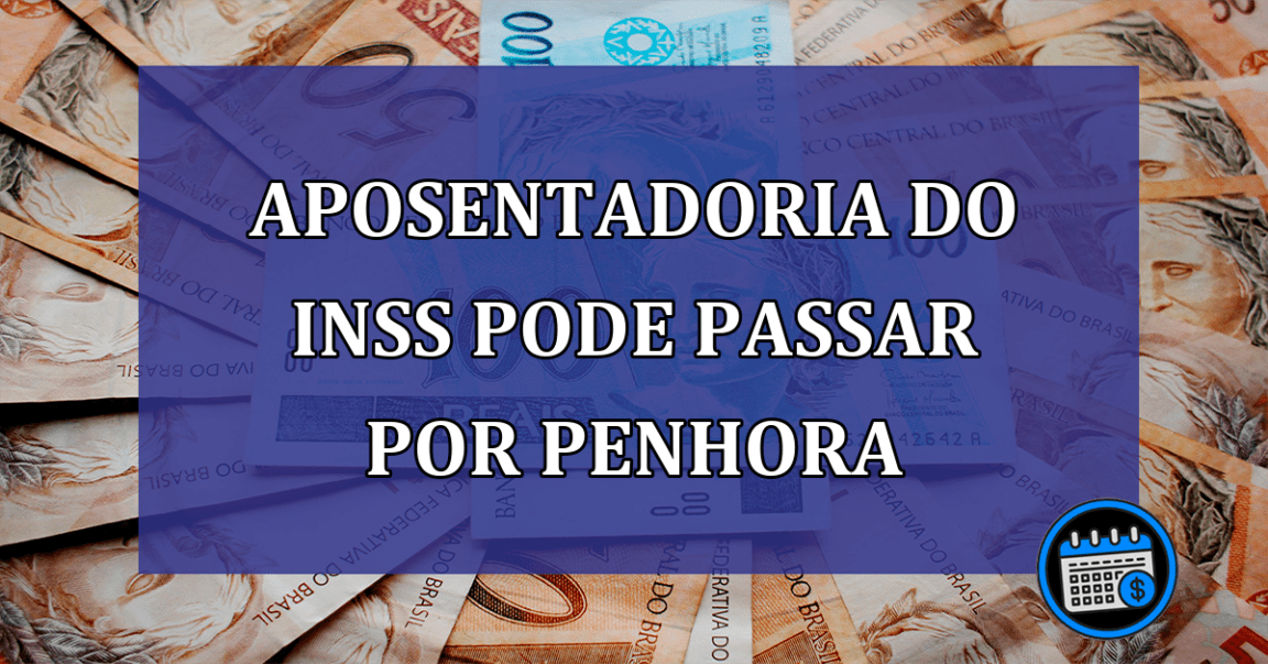 Aposentadoria do INSS pode passar por PENHORA