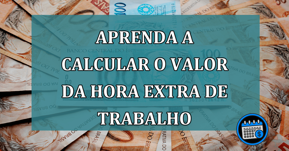 Aprenda a calcular o valor da HORA EXTRA de trabalho