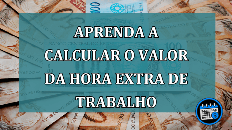 Aprenda a calcular o valor da HORA EXTRA de trabalho