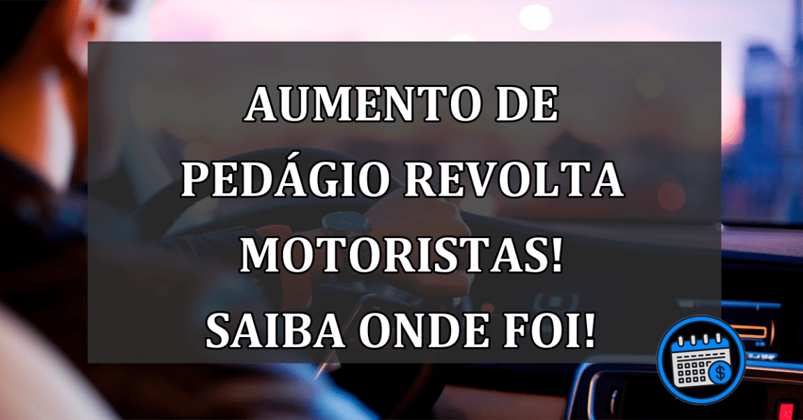 AUMENTO de PEDAGIO revolta motoristas! Saiba onde foi!