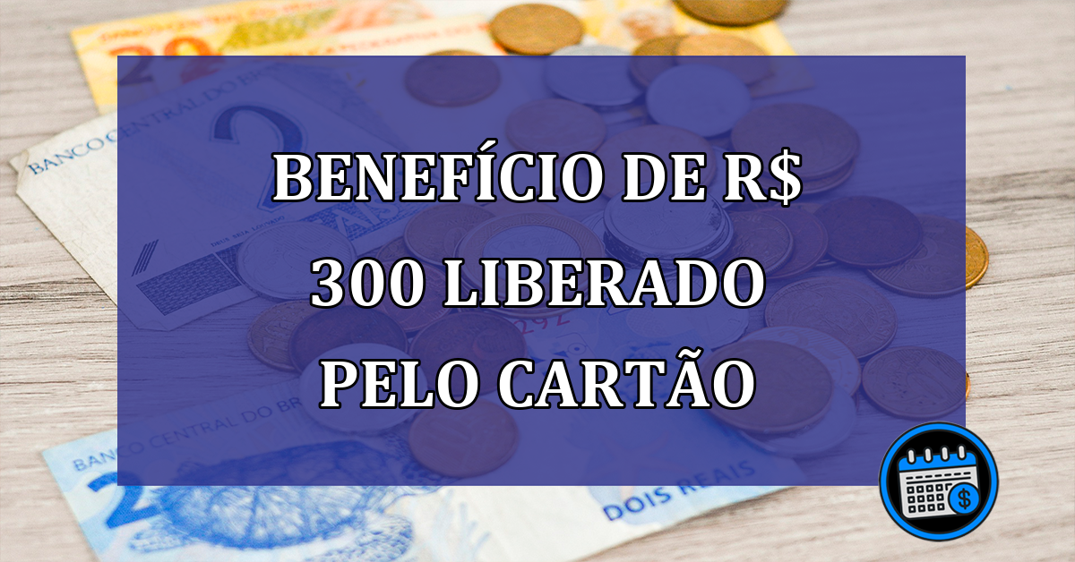 BENEFICIO de R$ 300 LIBERADO pelo cartao