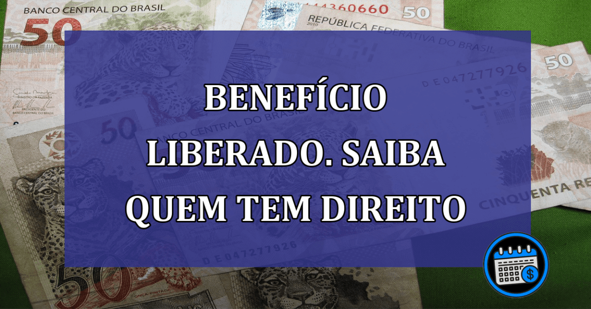 BENEFiCIO LIBERADO. Saiba quem tem direito