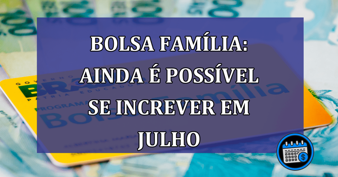 Bolsa Familia: ainda e possivel se INCREVER em julho