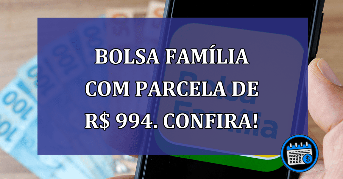 Bolsa Familia com PARCELA de R$ 994. Confira!