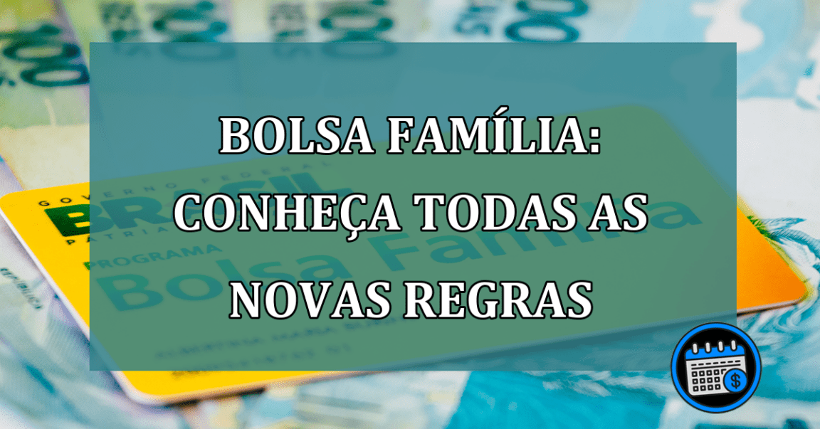 Bolsa Familia: conheça todas as NOVAS REGRAS