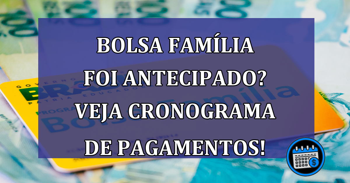 Bolsa Familia foi ANTECIPADO? Veja cronograma de pagamentos!