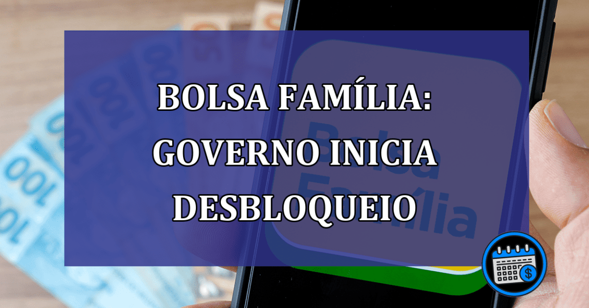 Bolsa Familia: governo inicia DESBLOQUEIO