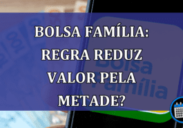 Bolsa Familia: REGRA REDUZ valor pela METADE?