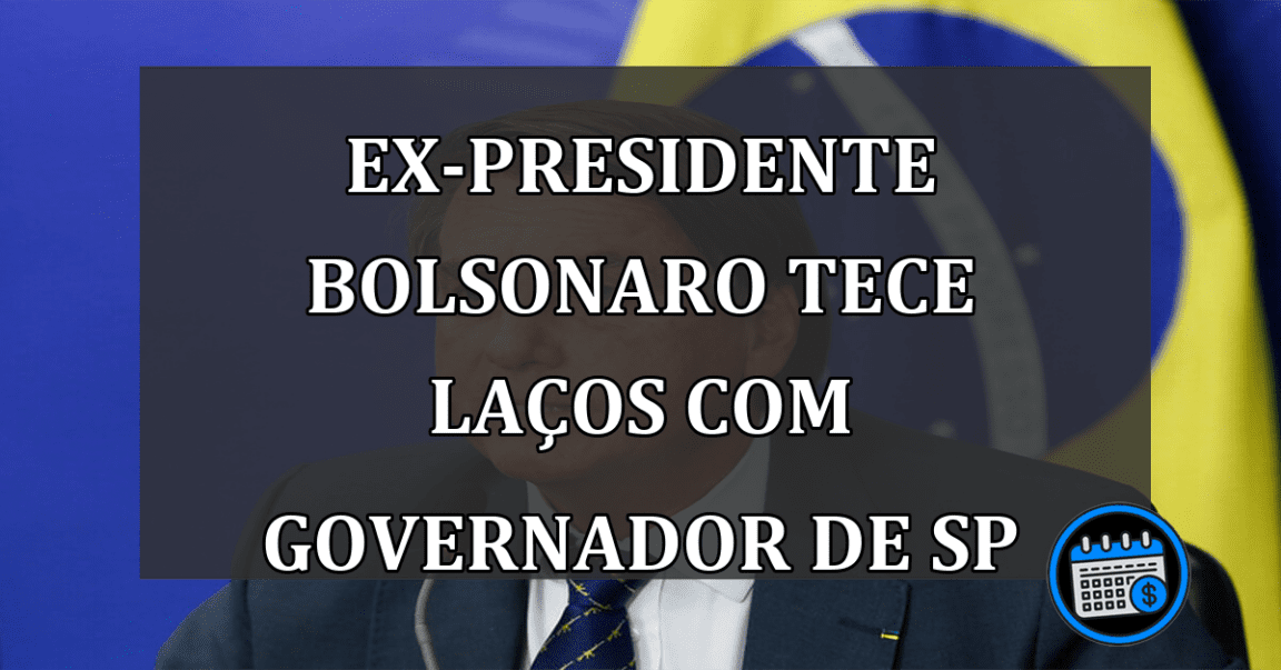 Ex-presidente Bolsonaro Tece Laços com Governador de SP