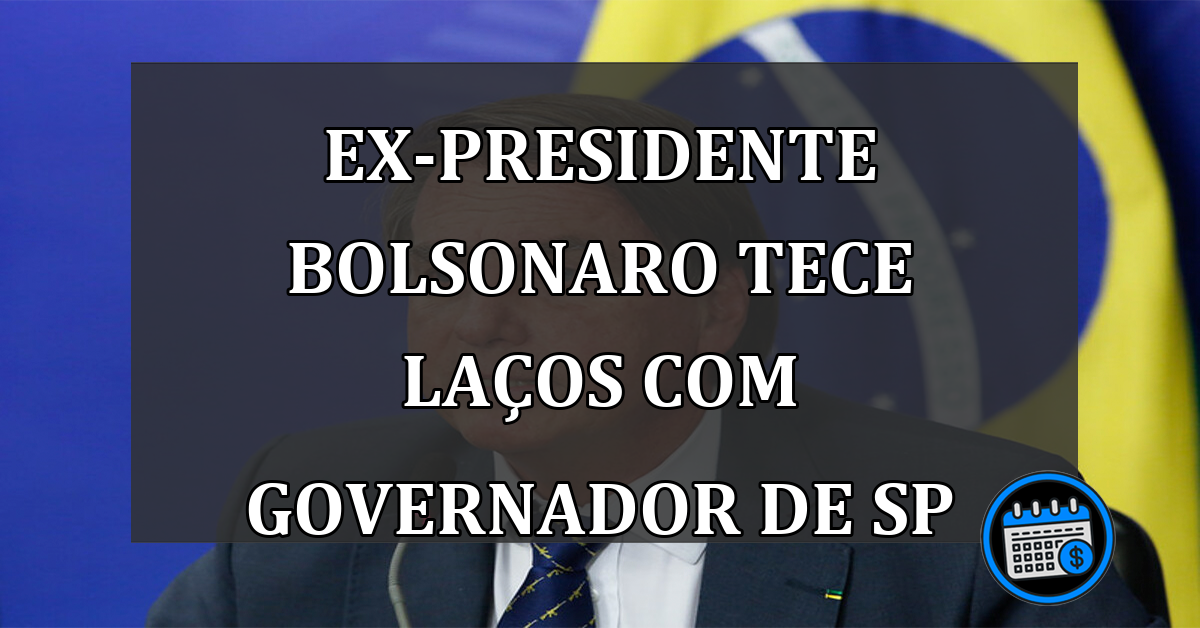 Ex-presidente Bolsonaro Tece Laços com Governador de SP