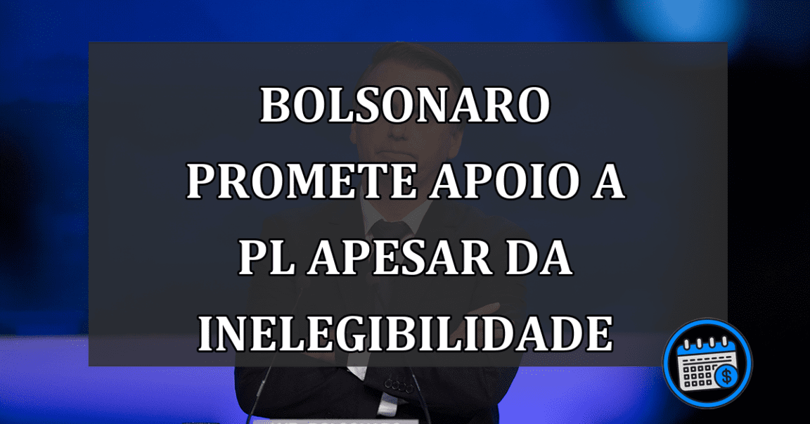 Bolsonaro promete apoio a PL apesar da inelegibilidade