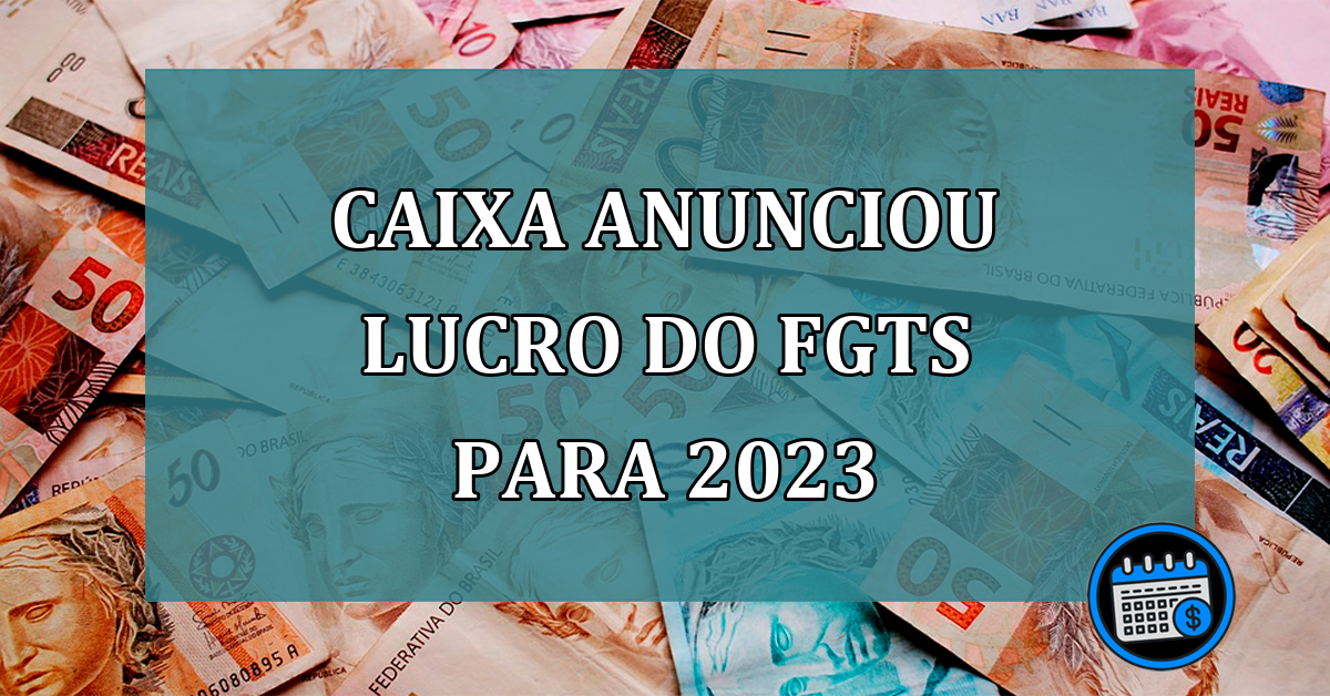 Caixa anunciou LUCRO do FGTS para 2023