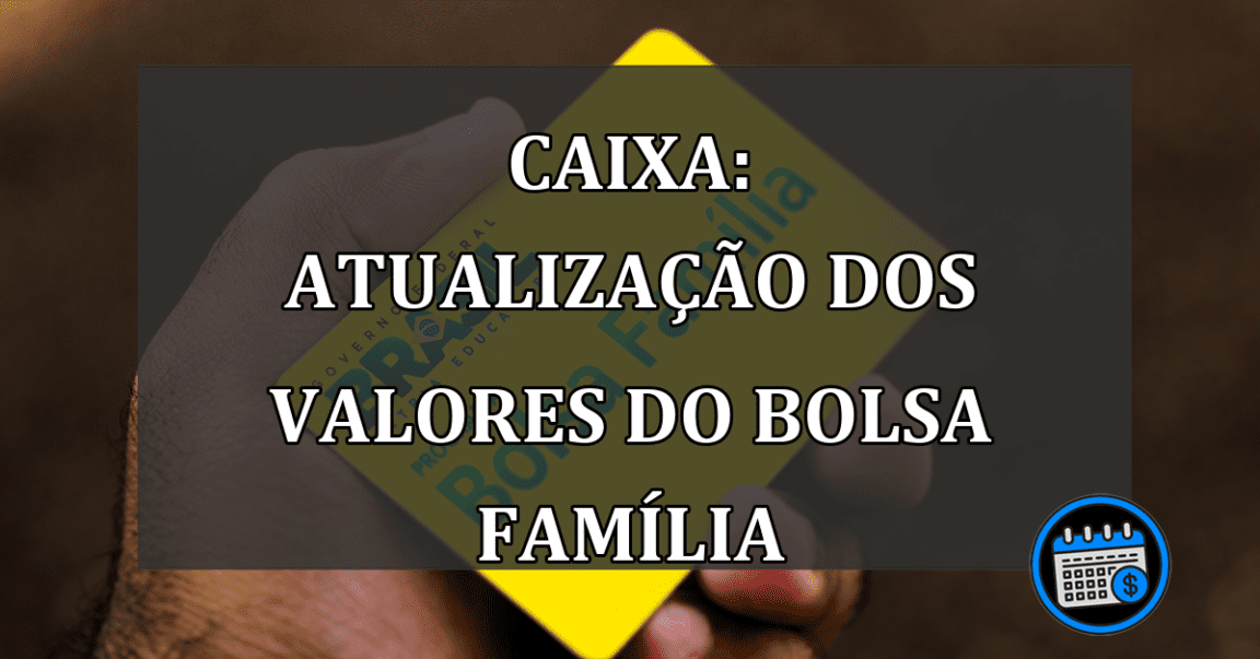 Caixa: atualização dos valores do Bolsa Família