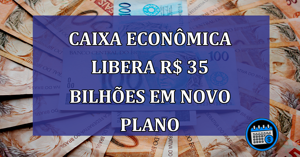 Caixa Economica LIBERA R$ 35 BILHOES em novo PLANO