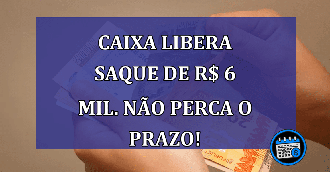 Caixa libera SAQUE de R$ 6 mil. Nao perca o prazo!