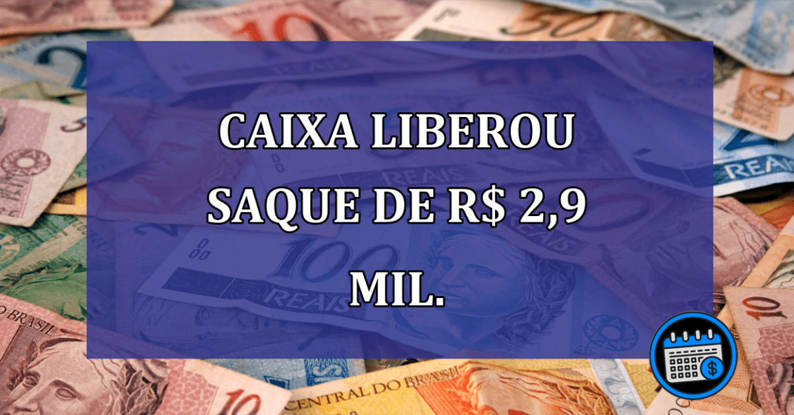 Caixa LIBEROU SAQUE de R$ 2,9 MIL.