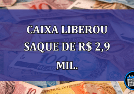 Caixa LIBEROU SAQUE de R$ 2,9 MIL.