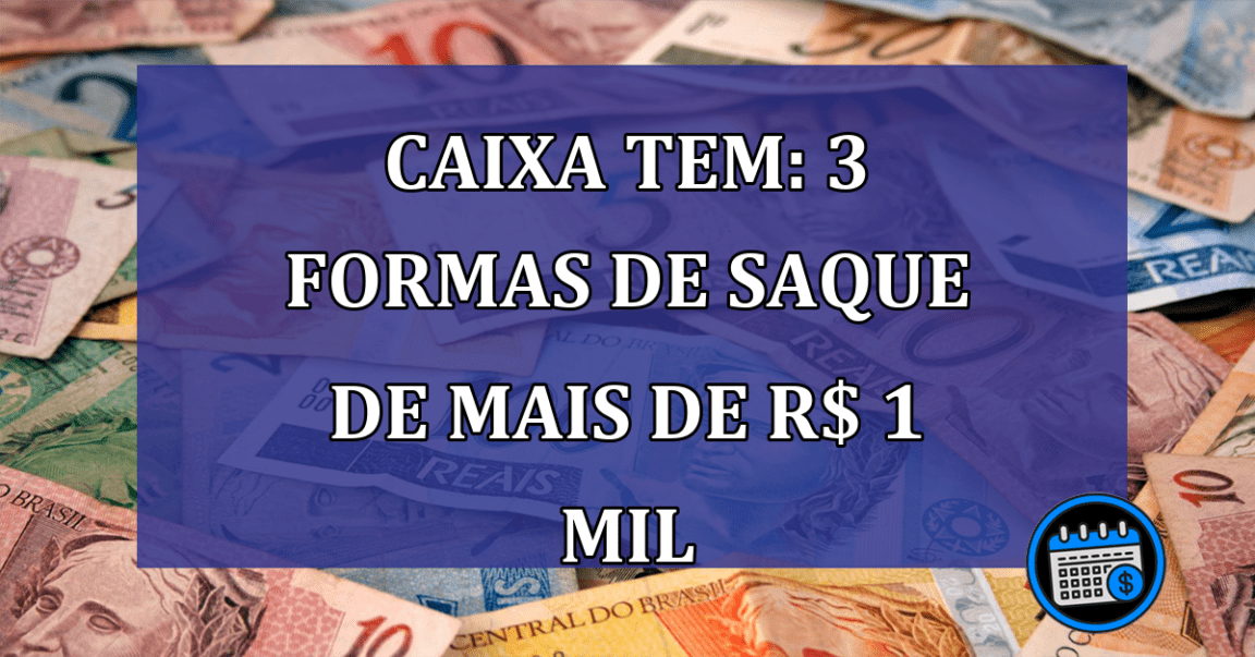 Caixa Tem: 3 formas de SAQUE de mais de R$ 1 MIL